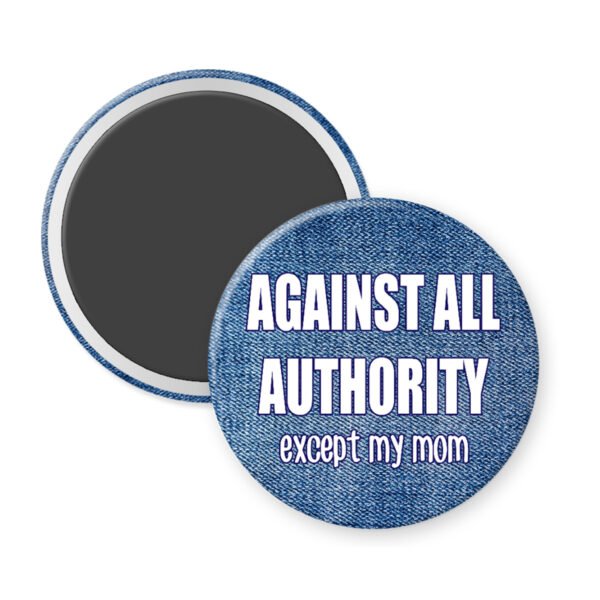 Round denim-textured magnet with text 'AGAINST ALL AUTHORITY except my mom' on a white background.