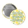 Button badge with lemon pattern and text 'HAVE PEOPLE ALWAYS BEEN THIS STUPID?' on a white background.