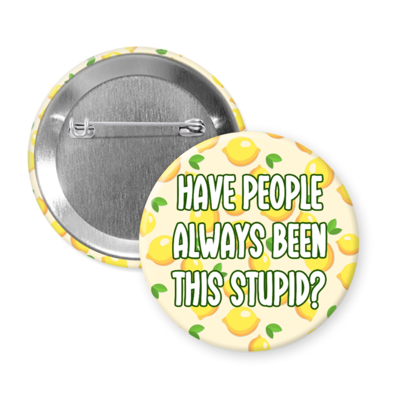 “Have People Always Been This Stupid?” – Existential Crisis Button or Magnet