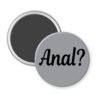 Grey magnet with the text 'Anal?' printed in black.