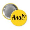 Yellow pinback button with the text 'Anal?' printed in black.