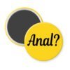 Yellow magnet with the text 'Anal?' printed in black.