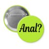 Green pinback button with the text 'Anal?' printed in black.