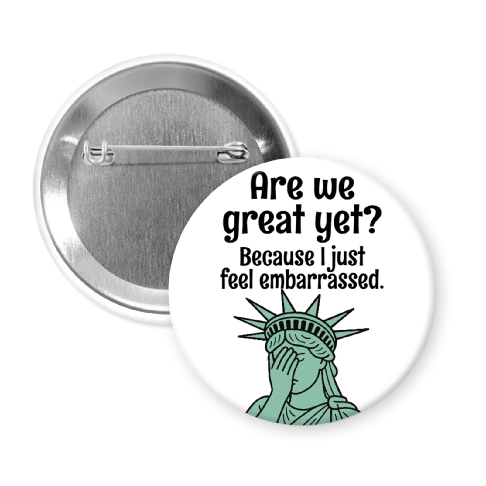 are we great yet 2 button Button with Statue of Liberty graphic and text 'Are we great yet? Because I just feel embarrassed.' on a white background.