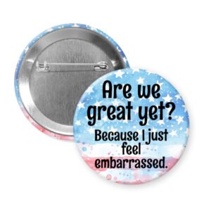 Button badge with text 'Are we great yet? Because I just feel embarrassed.' on a blue and red starry background.
