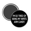 Black magnet that says "I'm so tired of being my wife's arm candy."