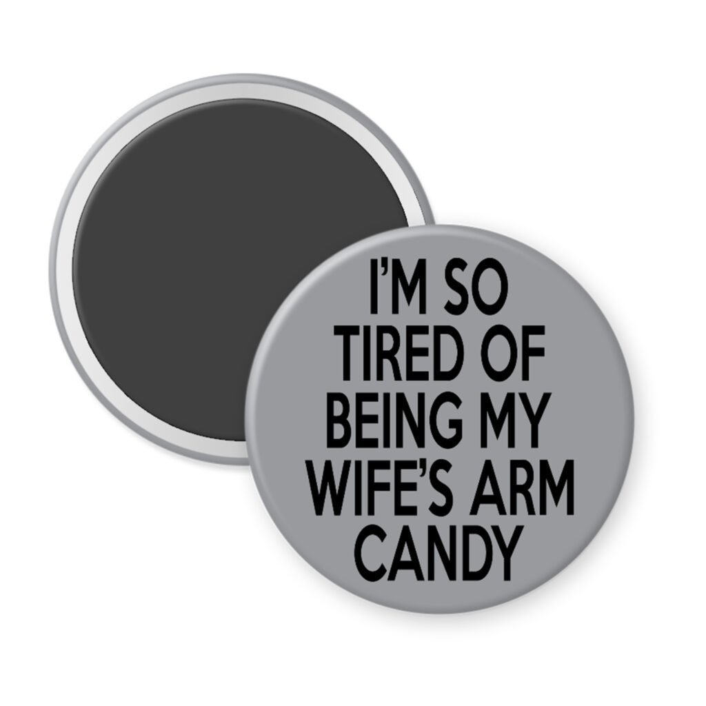 Grey magnet with text 'I'm so tired of being my wife's arm candy' printed in black.