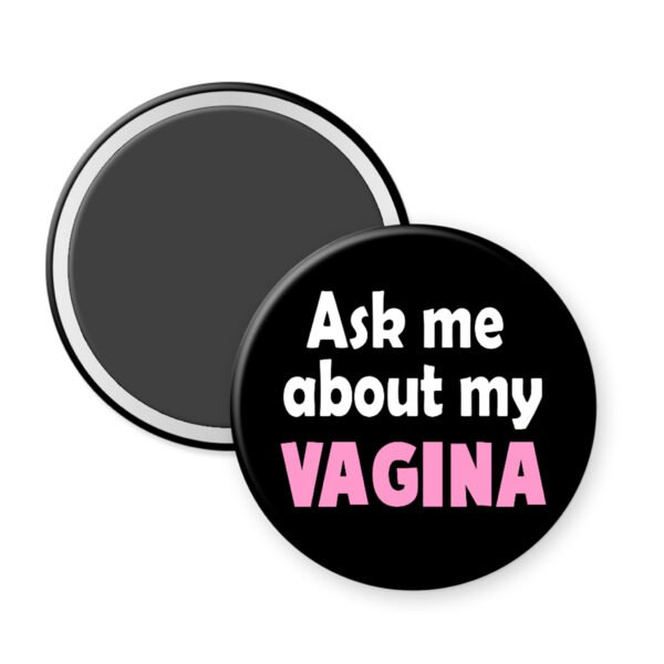 Black magnet that says Ask me about my vagina. The word vagina is printed in pink. The rest of the text is white.