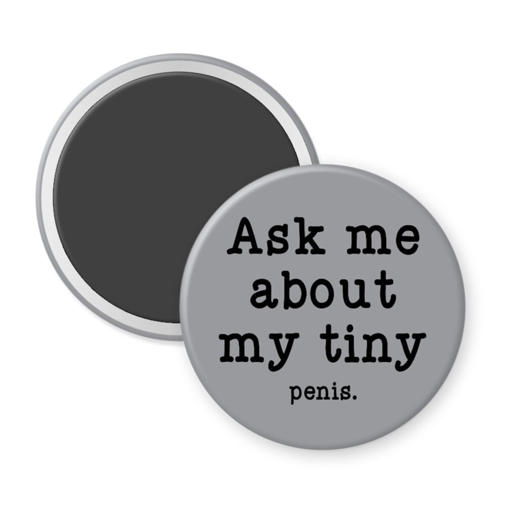 Grey magnet with text 'Ask me about my tiny penis' printed in black.