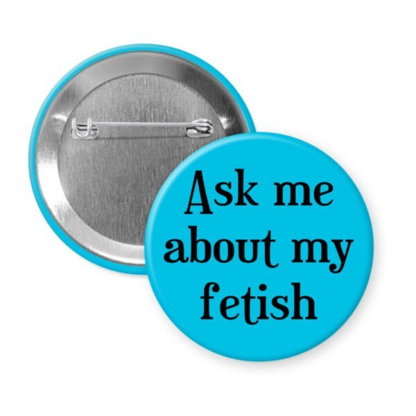 Blue pinback button with the text 'Ask me about my fetish' printed in black.