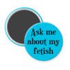 Blue magnet with the text 'Ask me about my fetish' printed in black.