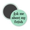 Mint magnet with the text 'Ask me about my fetish' printed in black.