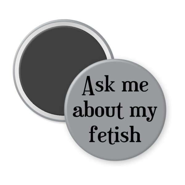 Grey magnet with the text 'Ask me about my fetish' printed in black.