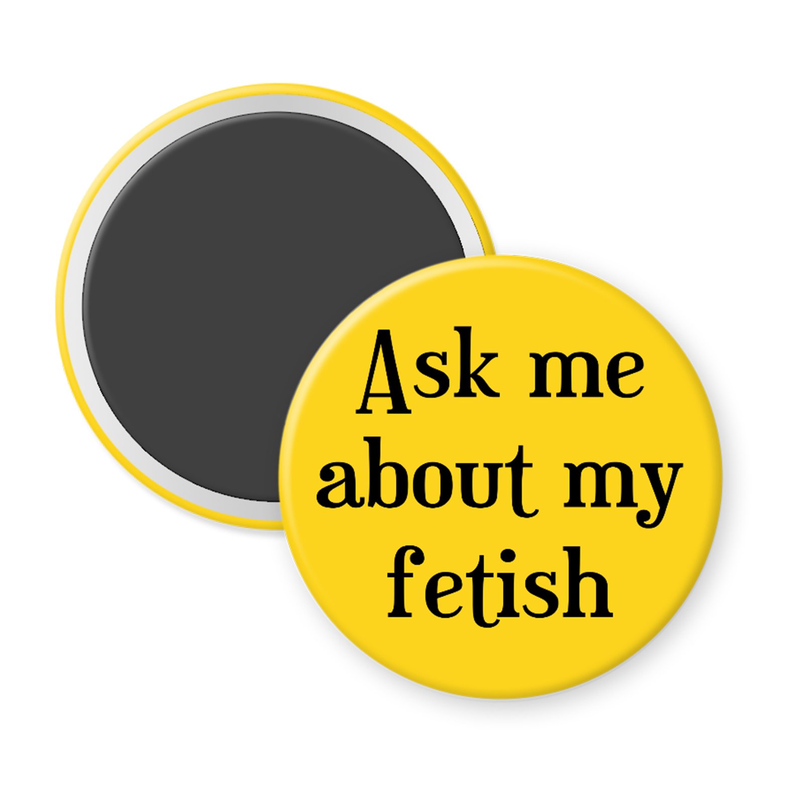 Yellow magnet with the text 'Ask me about my fetish' printed in black.