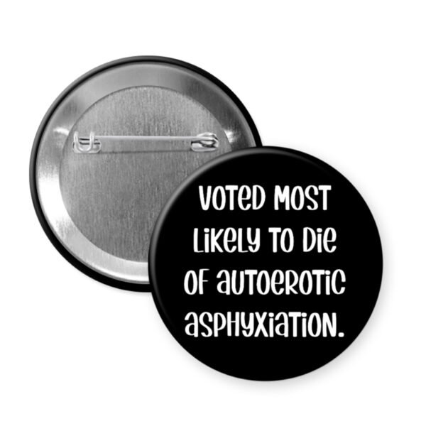 Black autoerotic asphyxiation button with text 'Voted most likely to die of autoerotic asphyxiation' on a white background.