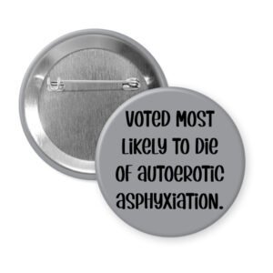 Grey pinback button with the text 'Voted most likely to die of autoerotic asphyxiation.' printed in black.
