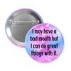 Pinback button that says I may have a bad mouth but I can do great things with it.