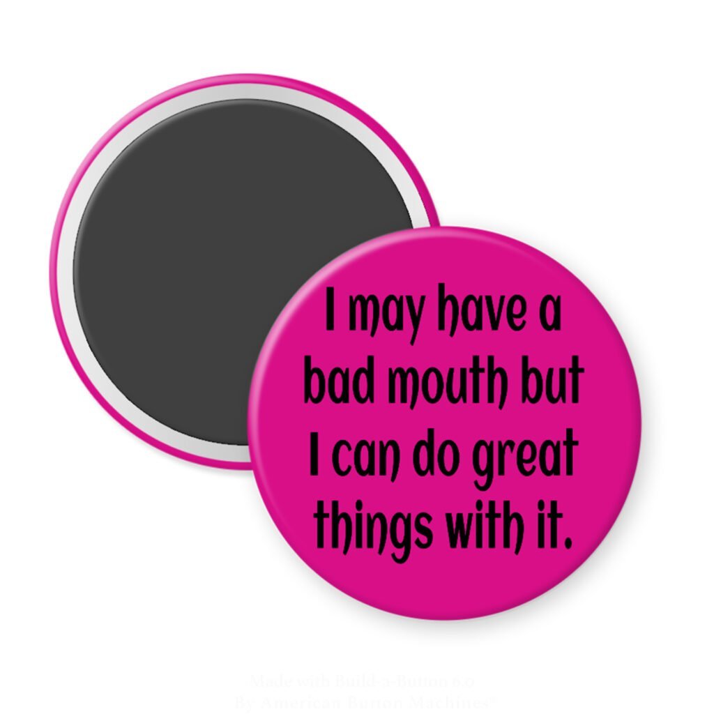 Pink magnet with the text ' I may have a bad mouth but I can do great things with it.' printed in black.