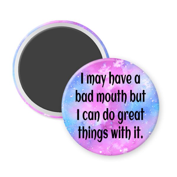 Magnet that says I may have a bad mouth but I can do great things with it.