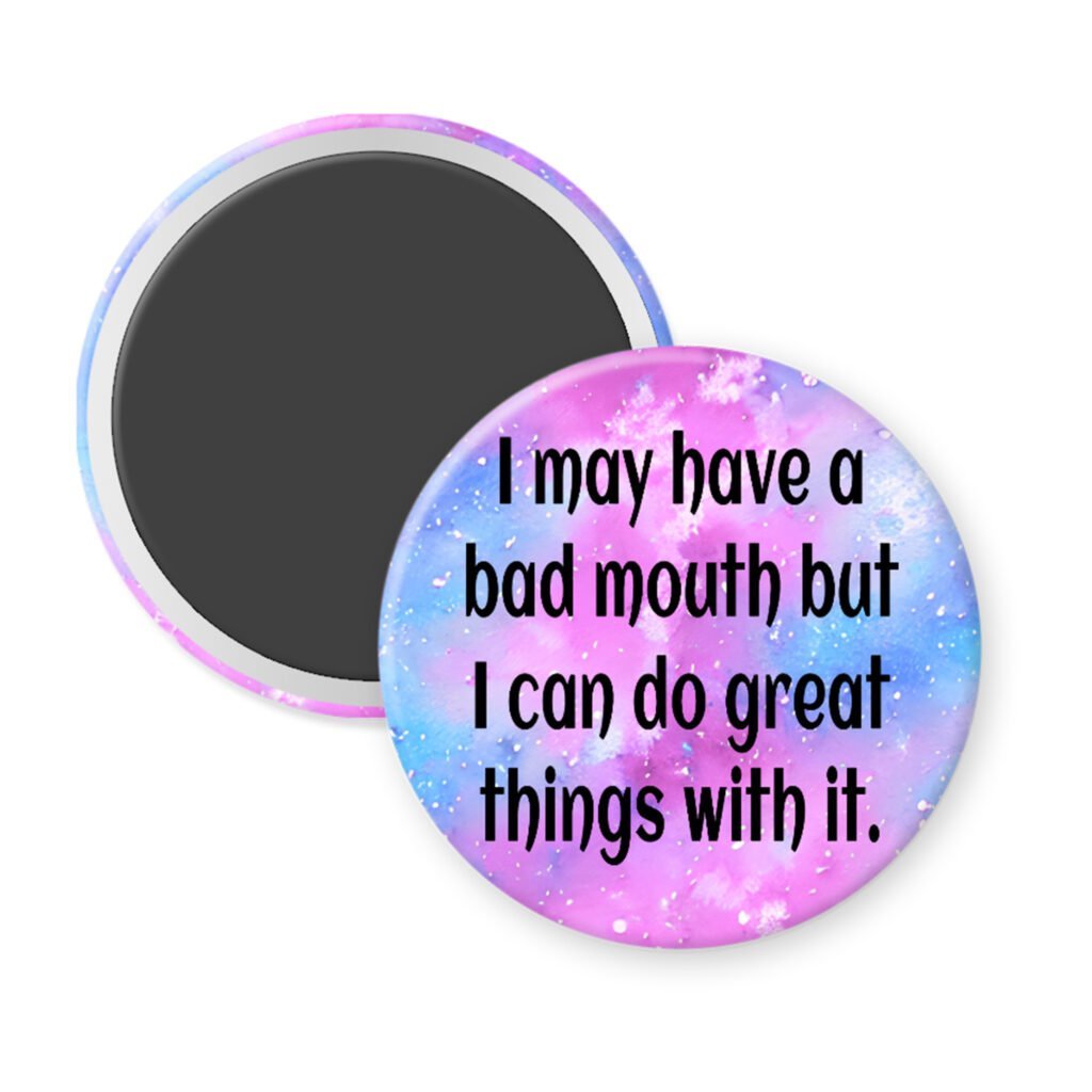 Colorful magnet with the text ' I may have a bad mouth but I can do great things with it.' printed in black.