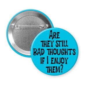 Blue pinback button with the text 'Are they still bad thoughts if I enjoy them?' printed in black.