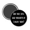 Black magnet with text 'Are they still bad thoughts if I enjoy them?' on a white background.