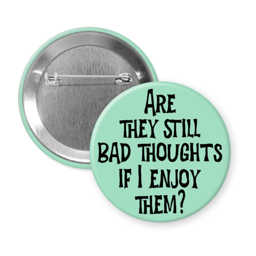 Green pinback button with the text 'Are they still bad thoughts if I enjoy them?' printed in black.