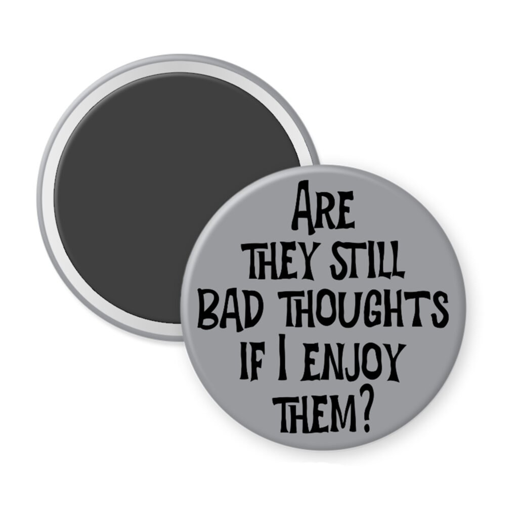 Grey magnet with the text 'Are they still bad thoughts if I enjoy them?' printed in black.