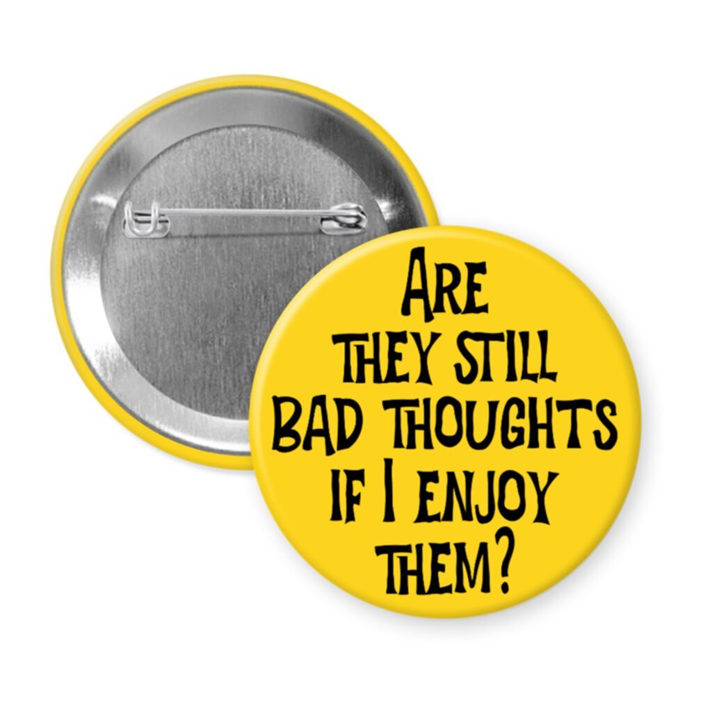 Yellow pinback button with the text 'Are they still bad thoughts if I enjoy them?' printed in black.