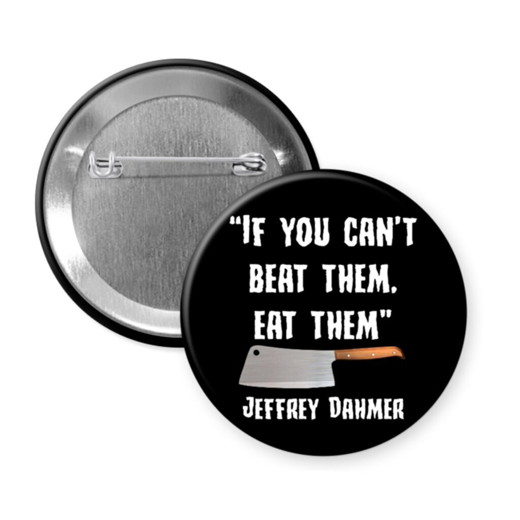 Black button badge with a knife graphic and serial killer quote text 'If you can't beat them, eat them' by Jeffrey Dahmer on a white background.