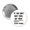 White button badge with a knife graphic and serial killer quote text 'If you can't beat them, eat them' by Jeffrey Dahmer on a white background.