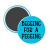 Blue magnet with the text 'Begging for a pegging' printed in black.