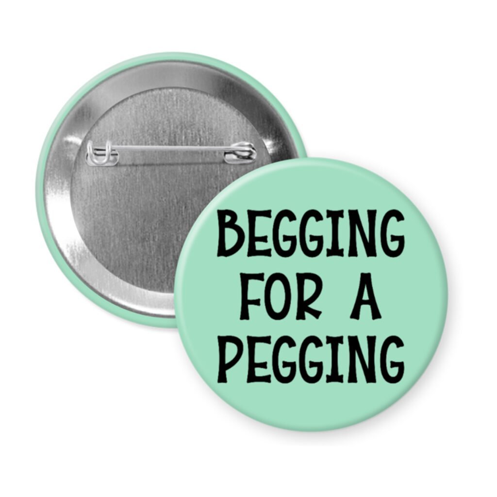 Green pinback button with the text 'Begging for a pegging' printed in black.