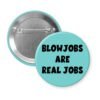 Blue pinback button with the text 'Blowjobs are real jobs' printed in black.