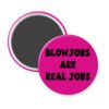 Fuchsia pink magnet with the text 'Blowjobs are real jobs' printed in black.