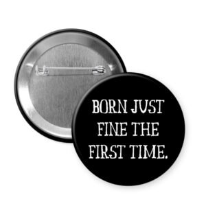 Black pinback button that says Born just fine the first time.