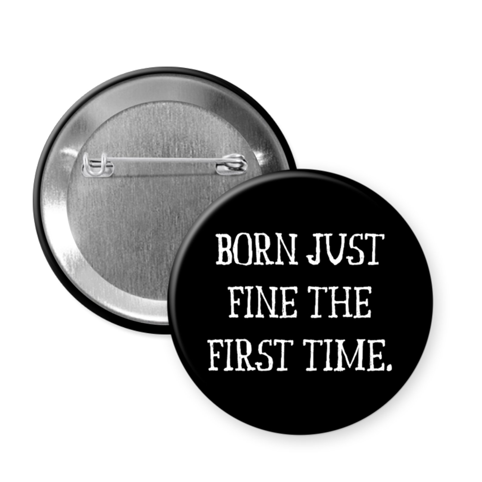 born just fine button Black pinback button that says Born just fine the first time.