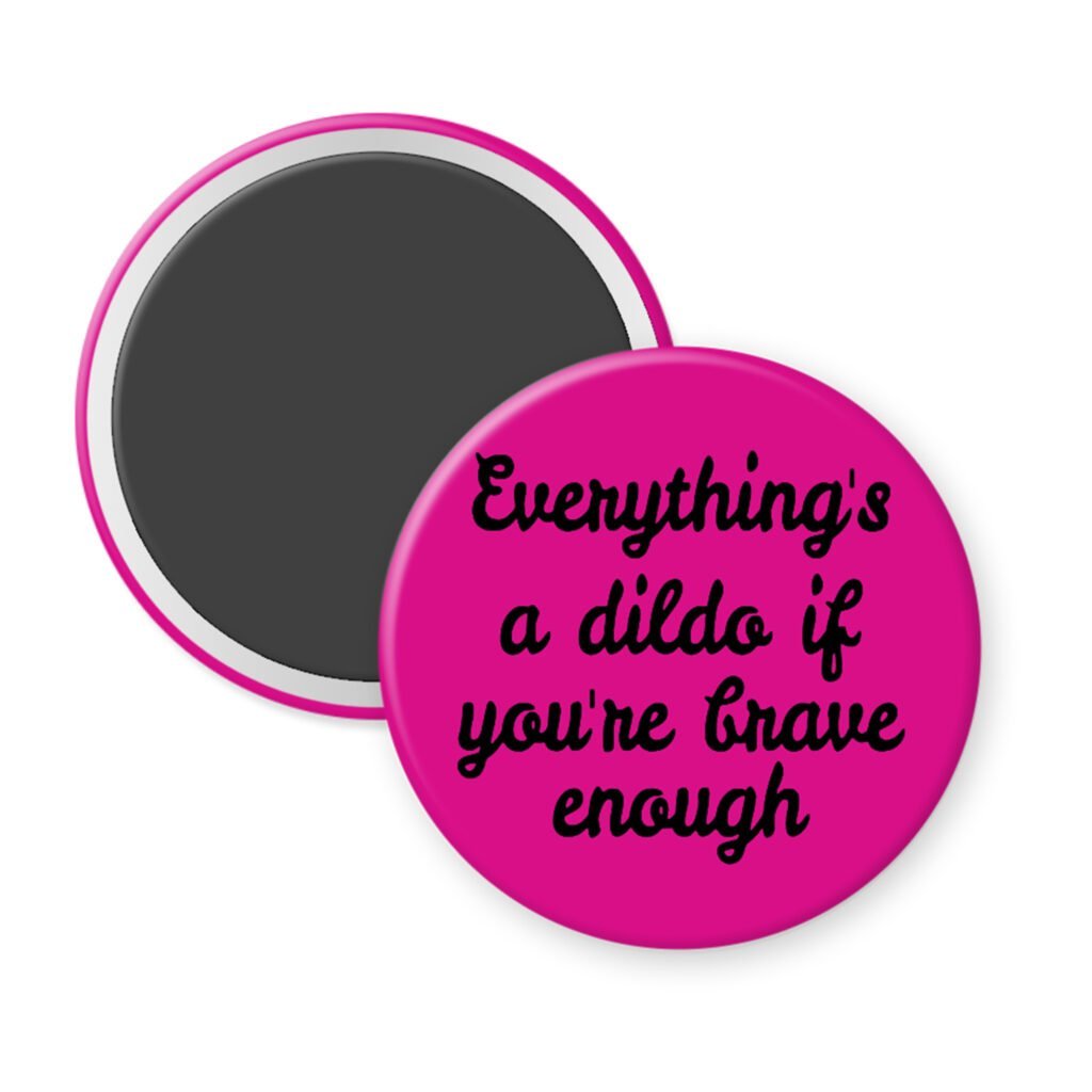 Fuchsia pink magnet with the text 'Everything's a dildo if you're brave enough' printed in black.