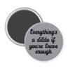 Grey magnet with the text 'Everything's a dildo if you're brave enough' printed in black.