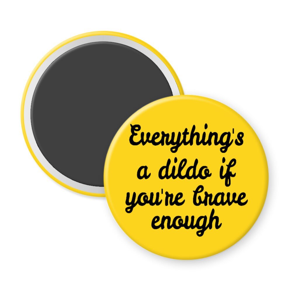Yellow magnet with the text 'Everything's a dildo if you're brave enough' printed in black.