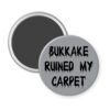 Grey magnet with the text 'Bukkake ruined my carpet' in black drippy font.
