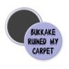 Purple magnet with the text 'Bukkake ruined my carpet' in black drippy font.