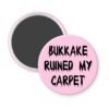 Pink magnt with the text 'Bukkake ruined my carpet' in black drippy font.