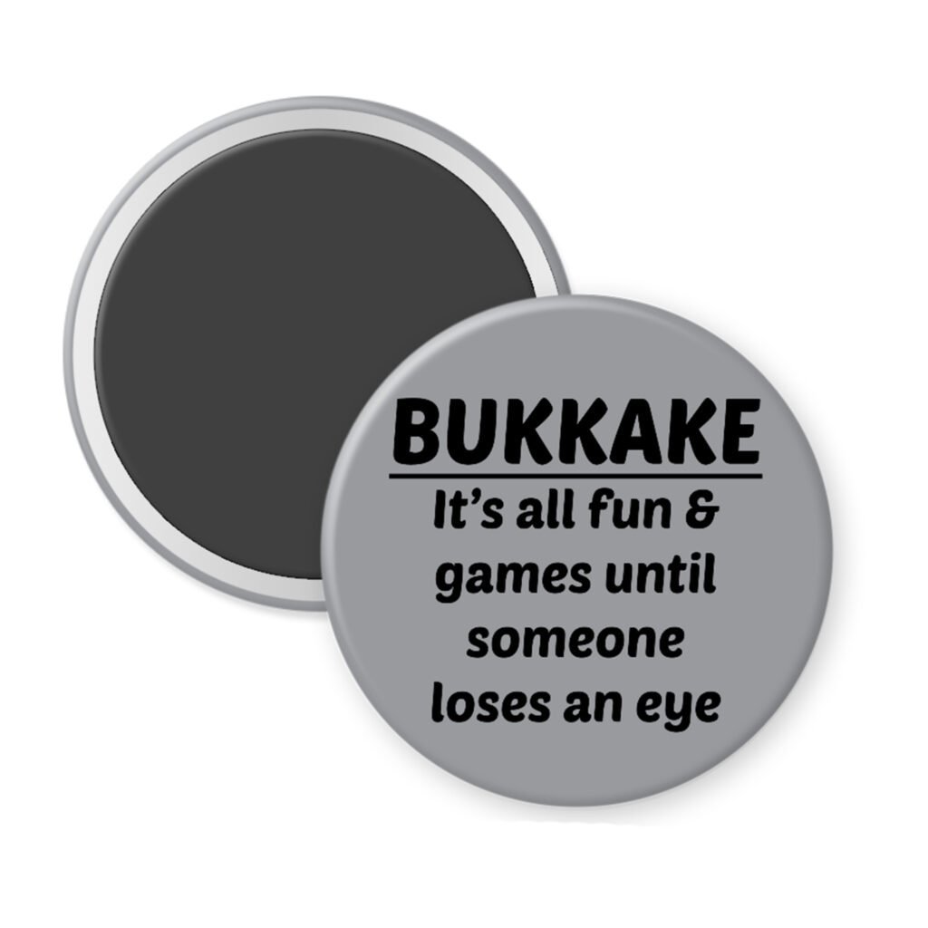 Grey magnet with the text 'Bukkake- It's all fun & games until someone loses an eye' printed in black.