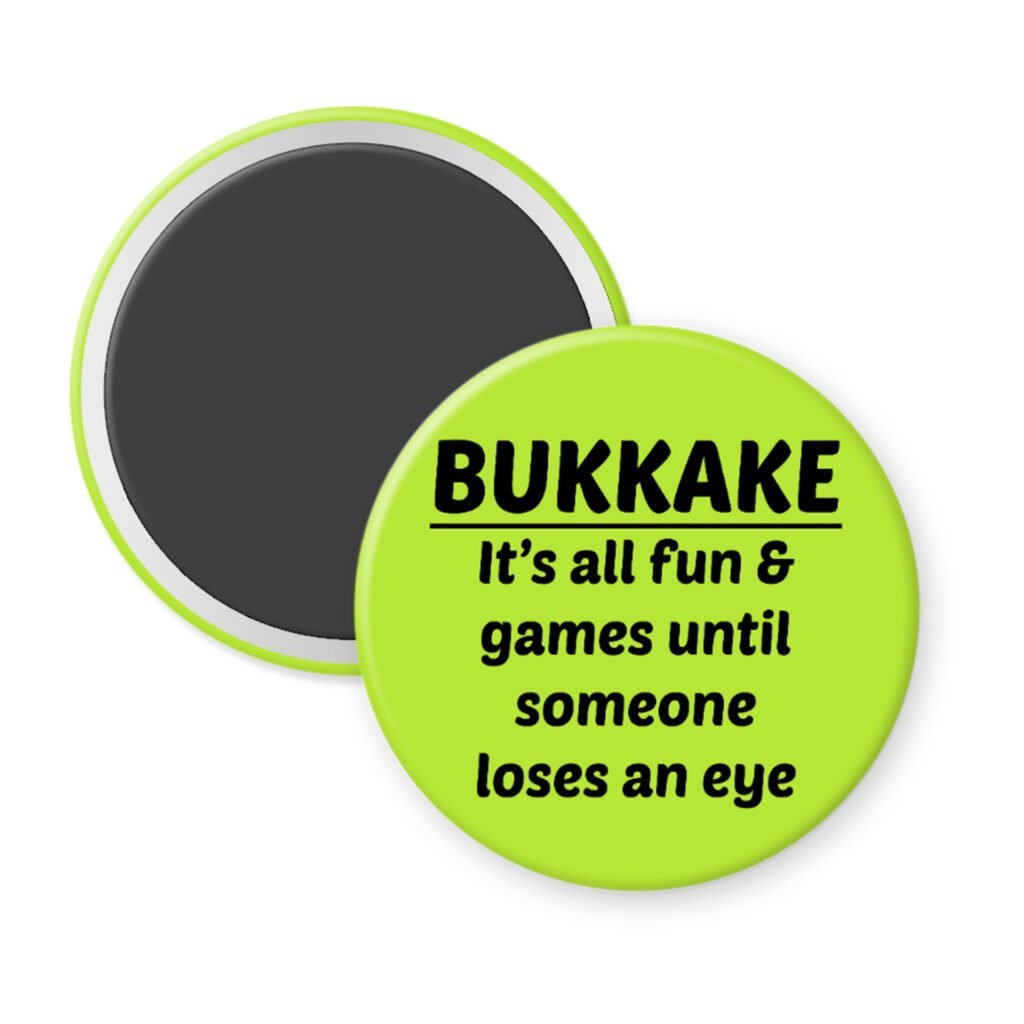 Green magnet with the text 'Bukkake- It's all fun & games until someone loses an eye' printed in black.