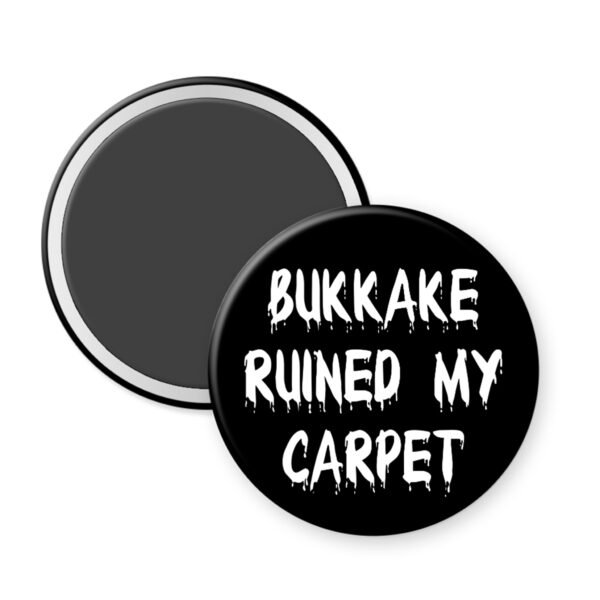 Black magnet that says Bukkake ruined my carpet.