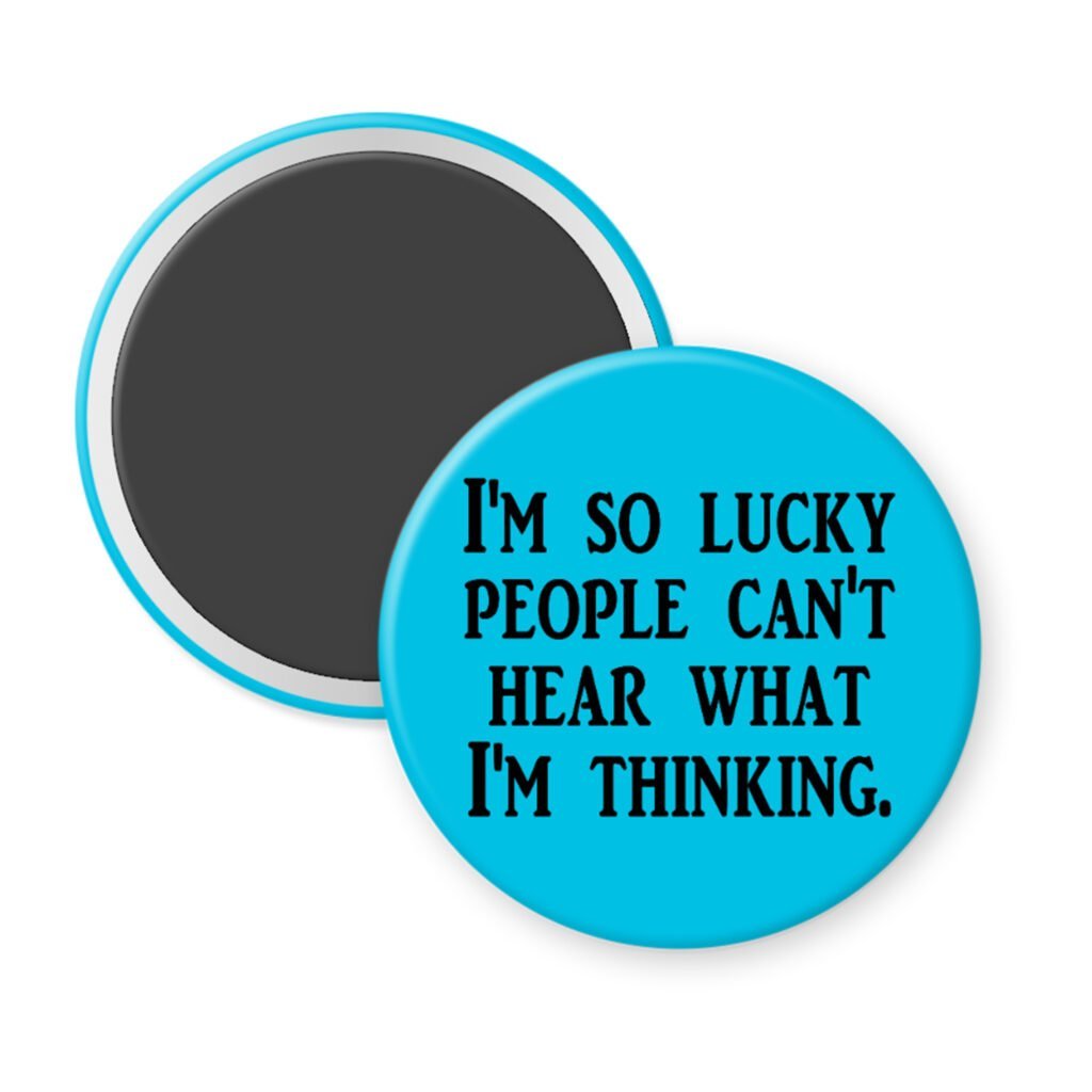 Blue magnet with the text 'I'm so lucky people can't hear what I'm thinking.' printed in black.