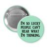 Green pinback button with the text 'I'm so lucky people can't hear what I'm thinking.' printed in black.