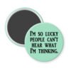Green magnet with the text 'I'm so lucky people can't hear what I'm thinking.' printed in black.