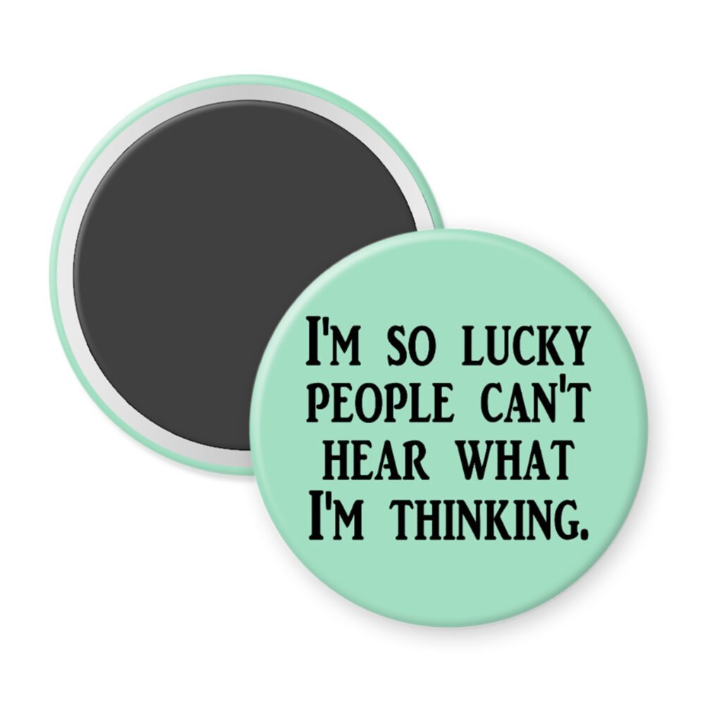 Green magnet with the text 'I'm so lucky people can't hear what I'm thinking.' printed in black.